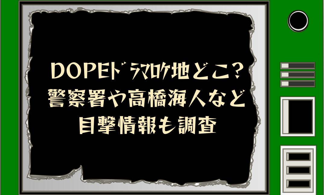 DOPEﾄﾞﾗﾏﾛｹ地どこ?