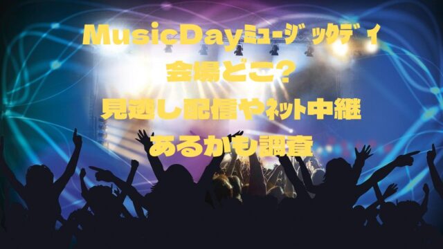 MusicDay会場どこ