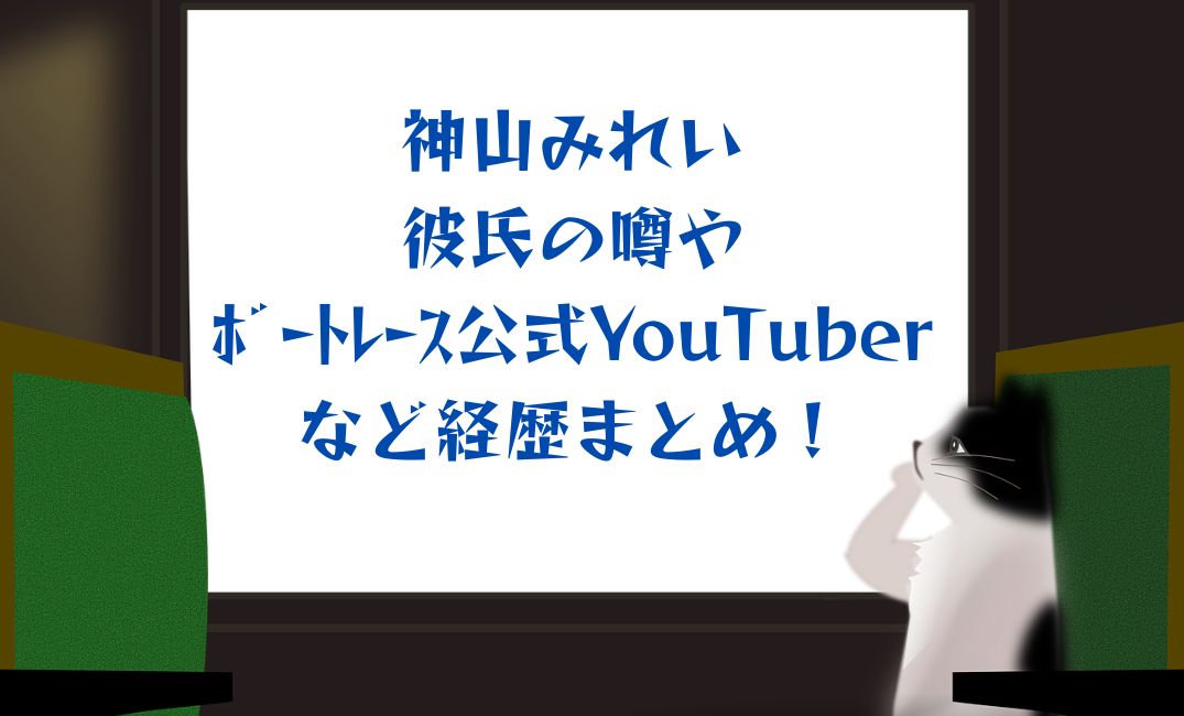 神山みれい彼氏の噂やﾎﾞｰﾄﾚｰｽ公式YouTuber