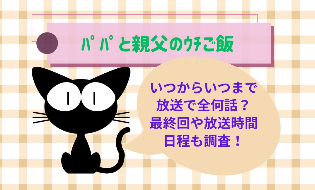 ﾊﾟﾊﾟと親父のｳﾁご飯いつからいつまで